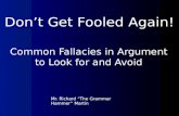 Don’t Get Fooled Again! Common Fallacies in Argument to Look for and Avoid Mr. Richard “The Grammar Hammer” Martin.