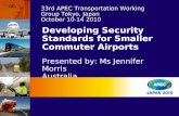 Developing Security Standards for Smaller Commuter Airports Presented by: Ms Jennifer Morris Australia 33rd APEC Transportation Working Group Tokyo, Japan.