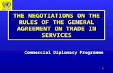 1 THE NEGOTIATIONS ON THE RULES OF THE GENERAL AGREEMENT ON TRADE IN SERVICES Commercial Diplomacy Programme UNCTAD.