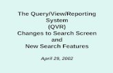 The Query/View/Reporting System (QVR) Changes to Search Screen and New Search Features April 29, 2002.