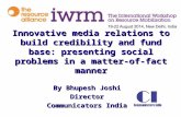 Innovative media relations to build credibility and fund base: presenting social problems in a matter-of-fact manner By Bhupesh Joshi Director Communicators.