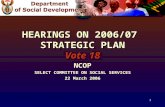 1 HEARINGS ON 2006/07 STRATEGIC PLAN Vote 18 NCOP SELECT COMMITTEE ON SOCIAL SERVICES 22 March 2006.