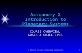 © Sierra College Astronomy Department1 Astronomy 2 Introduction to Planetary Systems COURSE OVERVIEW, GOALS & OBJECTIVES.