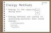 Energy is the capacity of doing work.  Energy methods are useful in analyzing machines that store energy. counterweights springs flywheels Energy Methods.