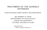 TREATMENT OF THE JUVENILE OFFENDER CONCLUSIONS FROM THEORY AND RESEARCH DR. ROBERT D. HOGE DEPARTMENT OF PSYCHOLOGY CARLETON UNIVERSITY OTTAWA, ONTARIO.
