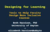 Designing for Learning Tools to Help Faculty Design More Inclusive Courses Beth Harrison, PhD University of Dayton.
