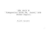 SQL Unit 8 Subqueries with IN, Joins, and Other Topics Kirk Scott 1.