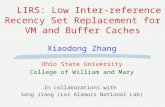 LIRS: Low Inter-reference Recency Set Replacement for VM and Buffer Caches Xiaodong Zhang Ohio State University College of William and Mary In collaborations.