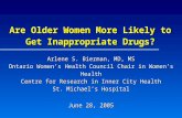 Are Older Women More Likely to Get Inappropriate Drugs? Arlene S. Bierman, MD, MS Ontario Women’s Health Council Chair in Women’s Health Centre for Research.
