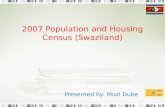 2007 Population and Housing Census (Swaziland) Presented by: Muzi Dube.
