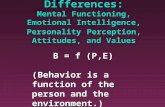 Individual Differences: Mental Functioning, Emotional Intelligence, Personality Perception, Attitudes, and Values B = f (P,E) (Behavior is a function of.