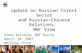 Update on Russian Forest Sector and Russian-Chinese Relations: WWF View Elena Kulikova, WWF Russia April, 26, 2007 Beijing, China.