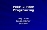 Peer-2-Peer Programming Greg Gamm Senior Seminar Fall 2007.