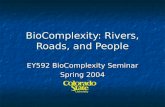 BioComplexity: Rivers, Roads, and People EY592 BioComplexity Seminar Spring 2004.