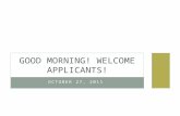 OCTOBER 27, 2011 GOOD MORNING! WELCOME APPLICANTS!