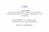 EIMA A PROGRAMME FOR THE CREATION, PUBLICATION AND DISSEMINATION OF SCHOOL MATERIALS IN EUSKERA DEPARTAMENT OF EDUCATION, UNIVERSITIES AND RESEARCH BASQUE.
