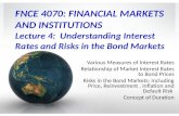 FNCE 4070: FINANCIAL MARKETS AND INSTITUTIONS Lecture 4: Understanding Interest Rates and Risks in the Bond Markets Various Measures of Interest Rates.