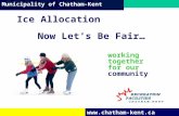 Municipality of Chatham-Kent  working together for our community Ice Allocation Now Let’s Be Fair…