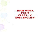 TEAM WORK POEM CLASS : V SUB: ENGLISH. Team work, teamwork,