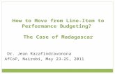 How to Move from Line-Item to Performance Budgeting? The Case of Madagascar Dr. Jean Razafindravonona AfCoP, Nairobi, May 23-25, 2011.
