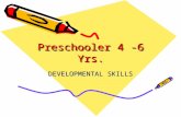 Preschooler 4 -6 Yrs. DEVELOPMENTAL SKILLS. Emotional Development 4 yrs. Asserts independence, impatitent, self-centered, defiant, boastful They often.