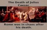 The Death of Julius Caesar Rome was in chaos after his death.