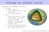 Energy on planet earth  Sources of energy on earth?  Surface 1. Solar radiation 2. Extra solar radiation (very very small)  Very well understood  Core.