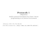 Protocols 1 Objective: Build a protocol foundation for Client / Server programming in an Internet Environment Note: RFCs available from