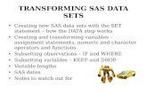 TRANSFORMING SAS DATA SETS Creating new SAS data sets with the SET statement – how the DATA step works Creating and transforming variables – assignment.