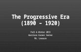 The Progressive Era (1890 – 1920) Fall & Winter 2013 Harrison Career Center Mr. Leasure.