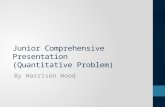 Junior Comprehensive Presentation (Quantitative Problem) By Harrison Wood.