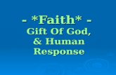 - *Faith* - Gift Of God, & Human Response. Hebrews 11:3  “By faith we understand that the universe was ordered by the word of God, so that what is visible.