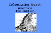Colonizing North America The English. The English in America By the 1600s the English had taken a large interest in North America Queen Elizabeth encouraged.