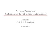 Course Overview Robotics in Construction Automation Instructor Prof. Shih-Chung Kang 2008 Spring.