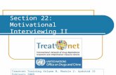 Section 22: Motivational Interviewing II Treatnet Training Volume B, Module 2: Updated 15 February 2008.