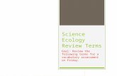 Science Ecology Review Terms Goal: Review the following terms for a vocabulary assessment on Friday.