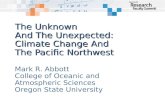 The Unknown And The Unexpected: Climate Change And The Pacific Northwest Mark R. Abbott College of Oceanic and Atmospheric Sciences Oregon State University.