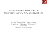 Porting Irregular Reductions on Heterogeneous CPU-GPU Configurations Xin Huo, Vignesh T. Ravi, Gagan Agrawal Department of Computer Science and Engineering.