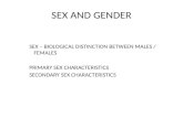 SEX AND GENDER SEX – BIOLOGICAL DISTINCTION BETWEEN MALES / FEMALES PRIMARY SEX CHARACTERISTICS SECONDARY SEX CHARACTERISTICS.