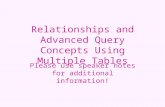 Relationships and Advanced Query Concepts Using Multiple Tables Please use speaker notes for additional information!
