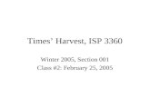 Times’ Harvest, ISP 3360 Winter 2005, Section 001 Class #2: February 25, 2005.