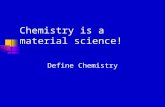 Chemistry is a material science! Define Chemistry.