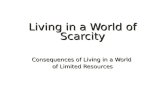 Living in a World of Scarcity Consequences of Living in a World of Limited Resources.