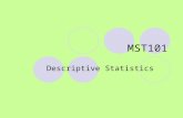 MST101 Descriptive Statistics. Purpose – to describe or summarize data in a parsimonious manner Four types  Central tendency  Variability  Relative.