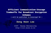 Dong Hoon Lee CIST Korea University  Efficient Communication-Storage Tradeoffs for Broadcast Encryption Schemes ( will be published.