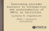 Overcoming provider barriers to introduction and sustainability of AMTSL at facilities Susheela M. Engelbrecht PATH / Oxytocin Initiative.