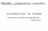 Introduction to Scheme CS 480/680 – Comparative Languages “And now for something completely different…” – Monty Python “And now for something completely.