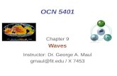 OCN 5401 Chapter 9 Waves Instructor: Dr. George A. Maul gmaul@fit.edu / X 7453.