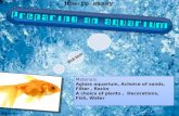 How-to essay Materials: Aglass aquarium, Achoice of sands, Filter, Rocks A choice of plants, Decorations, Fish, Water Materials: Aglass aquarium, Achoice.