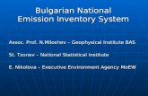 Bulgarian National Emission Inventory System Assoc. Prof. N.Miloshev – Geophysical Institute BAS St. Tzonev – National Statistical Institute E. Nikolova.